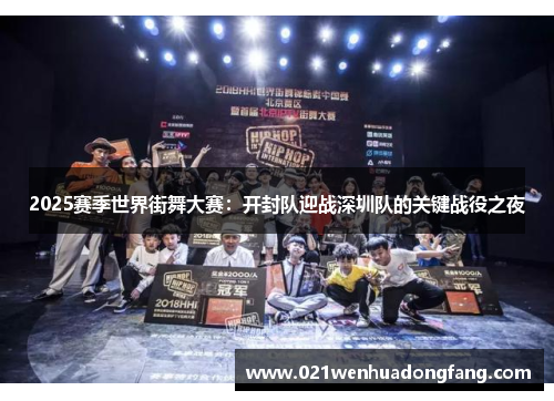2025赛季世界街舞大赛：开封队迎战深圳队的关键战役之夜