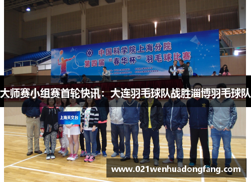 大师赛小组赛首轮快讯：大连羽毛球队战胜淄博羽毛球队