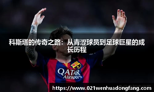 科斯塔的传奇之路：从青涩球员到足球巨星的成长历程