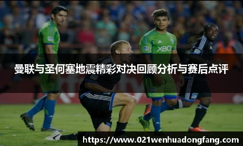 曼联与圣何塞地震精彩对决回顾分析与赛后点评