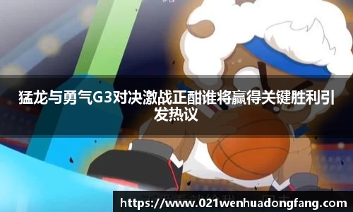猛龙与勇气G3对决激战正酣谁将赢得关键胜利引发热议